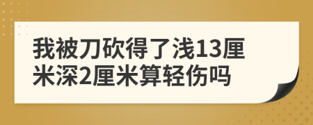 我被刀砍得了浅13厘米深2厘米算轻伤吗