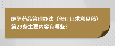 麻醉药品管理办法（修订征求意见稿）第29条主要内容有哪些?