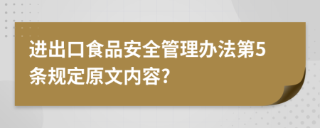 进出口食品安全管理办法第5条规定原文内容?