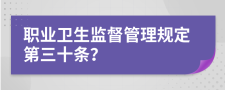 职业卫生监督管理规定第三十条？