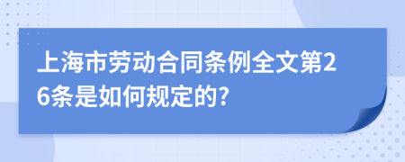 上海市劳动合同条例全文第26条是如何规定的?