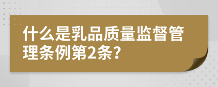 什么是乳品质量监督管理条例第2条？