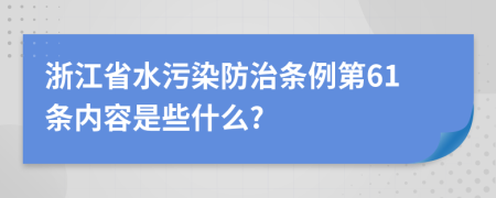 浙江省水污染防治条例第61条内容是些什么?