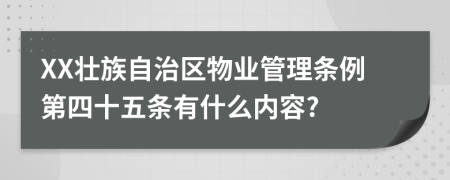 XX壮族自治区物业管理条例第四十五条有什么内容?