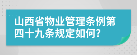 山西省物业管理条例第四十九条规定如何?