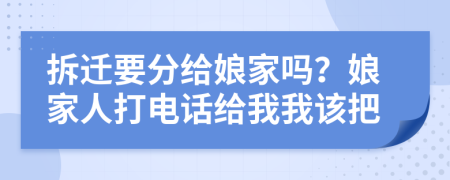 拆迁要分给娘家吗？娘家人打电话给我我该把