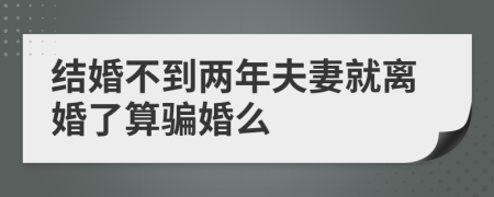 结婚不到两年夫妻就离婚了算骗婚么