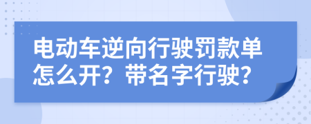 电动车逆向行驶罚款单怎么开？带名字行驶？