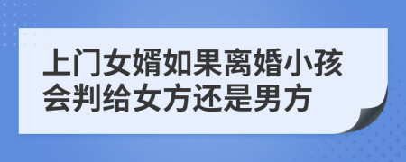 上门女婿如果离婚小孩会判给女方还是男方