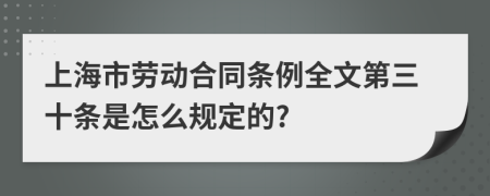 上海市劳动合同条例全文第三十条是怎么规定的?