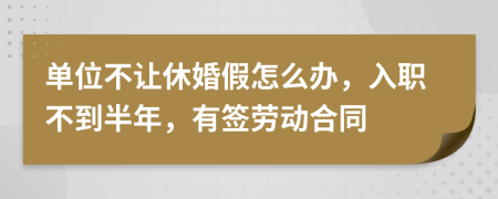 单位不让休婚假怎么办，入职不到半年，有签劳动合同