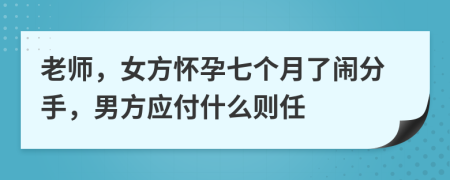 老师，女方怀孕七个月了闹分手，男方应付什么则任