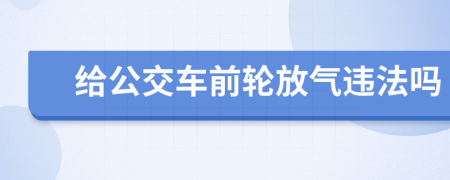 给公交车前轮放气违法吗