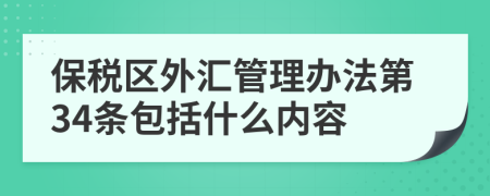 保税区外汇管理办法第34条包括什么内容