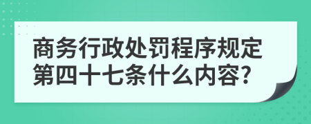 商务行政处罚程序规定第四十七条什么内容?