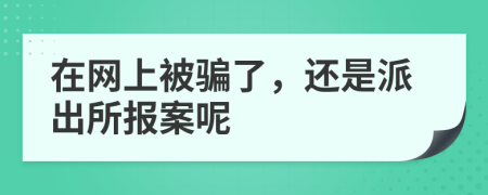 在网上被骗了，还是派出所报案呢