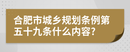 合肥市城乡规划条例第五十九条什么内容?