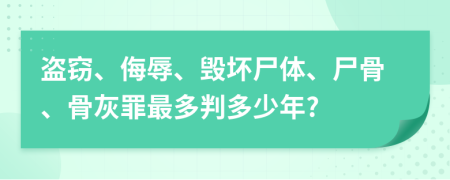 盗窃、侮辱、毁坏尸体、尸骨、骨灰罪最多判多少年?