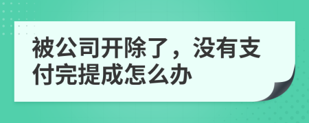 被公司开除了，没有支付完提成怎么办