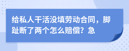 给私人干活没填劳动合同，脚趾断了两个怎么赔偿？急