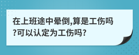 在上班途中晕倒,算是工伤吗?可以认定为工伤吗?