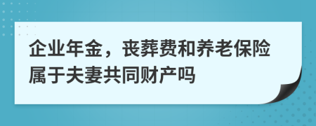 企业年金，丧葬费和养老保险属于夫妻共同财产吗