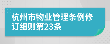 杭州市物业管理条例修订细则第23条