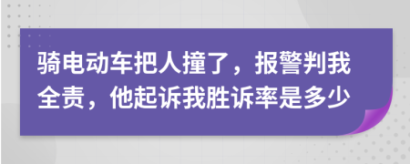 骑电动车把人撞了，报警判我全责，他起诉我胜诉率是多少