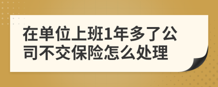 在单位上班1年多了公司不交保险怎么处理