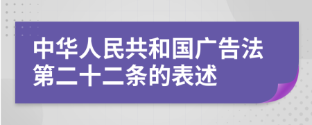 中华人民共和国广告法第二十二条的表述