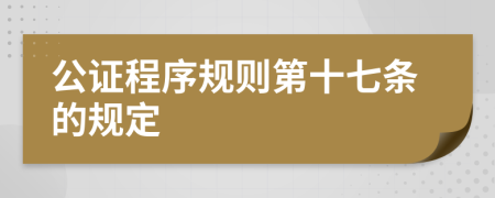 公证程序规则第十七条的规定