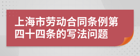 上海市劳动合同条例第四十四条的写法问题
