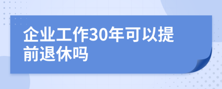 企业工作30年可以提前退休吗