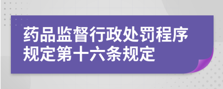 药品监督行政处罚程序规定第十六条规定