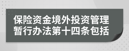 保险资金境外投资管理暂行办法第十四条包括