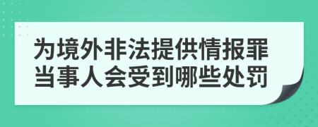 为境外非法提供情报罪当事人会受到哪些处罚