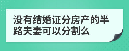 没有结婚证分房产的半路夫妻可以分割么