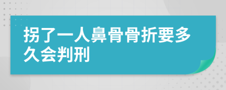 拐了一人鼻骨骨折要多久会判刑