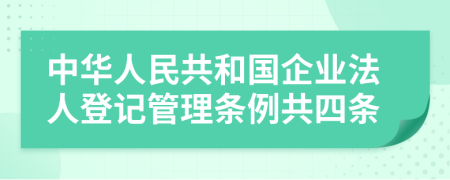 中华人民共和国企业法人登记管理条例共四条