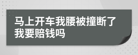 马上开车我腰被撞断了我要赔钱吗