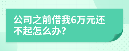 公司之前借我6万元还不起怎么办？