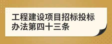 工程建设项目招标投标办法第四十三条