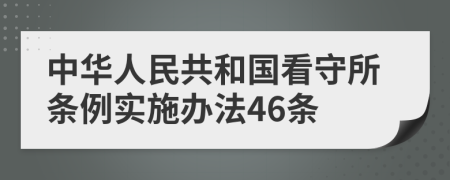 中华人民共和国看守所条例实施办法46条