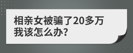 相亲女被骗了20多万我该怎么办？