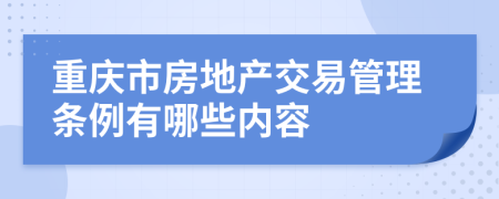 重庆市房地产交易管理条例有哪些内容