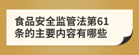 食品安全监管法第61条的主要内容有哪些