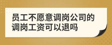 员工不愿意调岗公司的调岗工资可以退吗