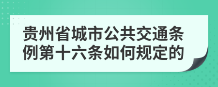 贵州省城市公共交通条例第十六条如何规定的