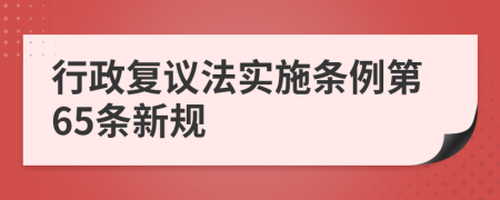 行政复议法实施条例第65条新规