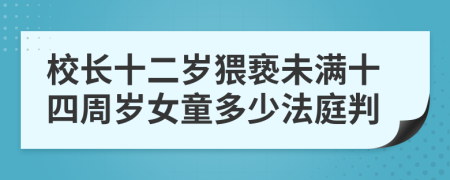 校长十二岁猥亵未满十四周岁女童多少法庭判